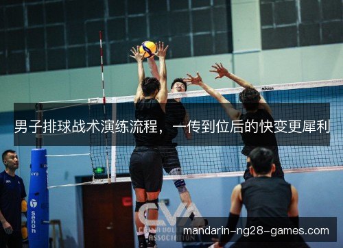 男子排球战术演练流程，一传到位后的快变更犀利